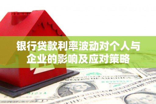 古镇银行贷款利率波动对个人与企业的影响及应对策略