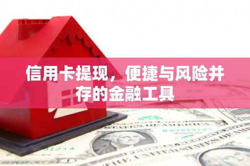古镇信用卡提现，便捷与风险并存的金融工具
