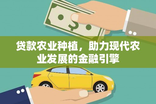 古镇贷款农业种植，助力现代农业发展的金融引擎