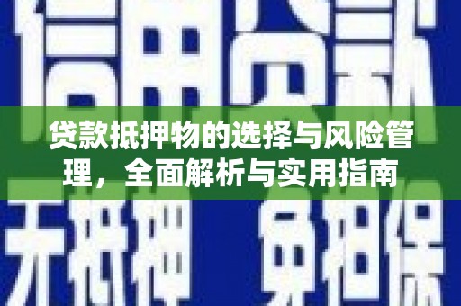 古镇贷款抵押物的选择与风险管理，全面解析与实用指南