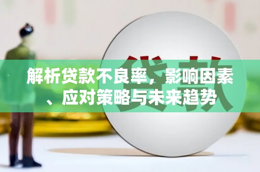 古镇解析贷款不良率，影响因素、应对策略与未来趋势