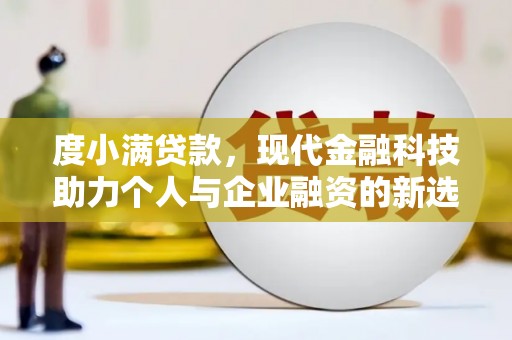 古镇度小满贷款，现代金融科技助力个人与企业融资的新选择