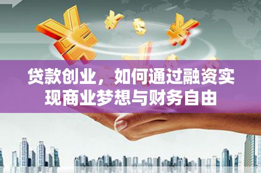 古镇贷款创业，如何通过融资实现商业梦想与财务自由
