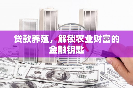 古镇贷款养殖，解锁农业财富的金融钥匙