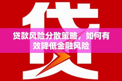 古镇贷款风险分散策略，如何有效降低金融风险