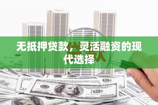 古镇无抵押贷款，灵活融资的现代选择