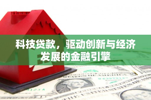 古镇科技贷款，驱动创新与经济发展的金融引擎