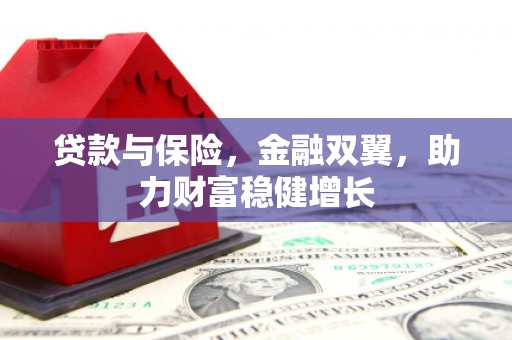 古镇贷款与保险，金融双翼，助力财富稳健增长
