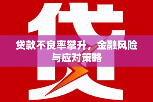 古镇贷款不良率攀升，金融风险与应对策略