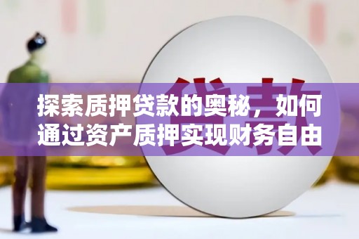 古镇探索质押贷款的奥秘，如何通过资产质押实现财务自由