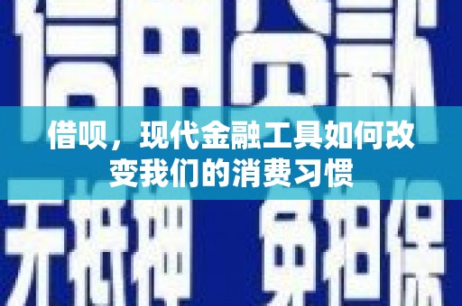 古镇借呗，现代金融工具如何改变我们的消费习惯