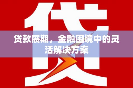 古镇贷款展期，金融困境中的灵活解决方案