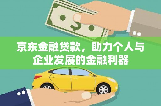 古镇京东金融贷款，助力个人与企业发展的金融利器