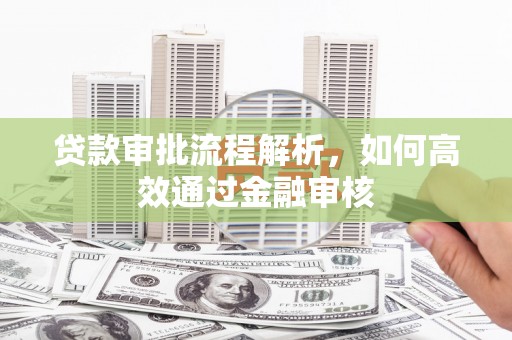 古镇贷款审批流程解析，如何高效通过金融审核