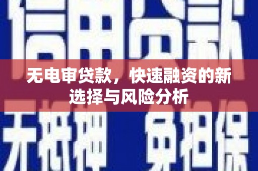 古镇无电审贷款，快速融资的新选择与风险分析