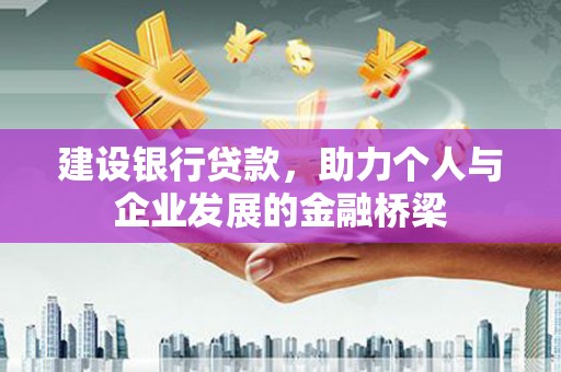 古镇建设银行贷款，助力个人与企业发展的金融桥梁