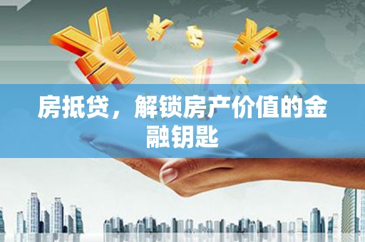 古镇房抵贷，解锁房产价值的金融钥匙
