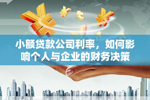 古镇小额贷款公司利率，如何影响个人与企业的财务决策