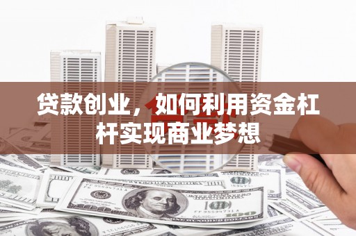 古镇贷款创业，如何利用资金杠杆实现商业梦想