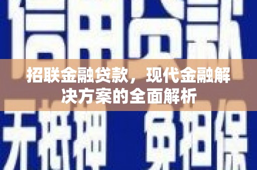 古镇招联金融贷款，现代金融解决方案的全面解析
