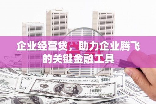 古镇企业经营贷，助力企业腾飞的关键金融工具