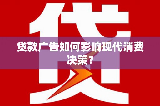 古镇贷款广告如何影响现代消费决策？