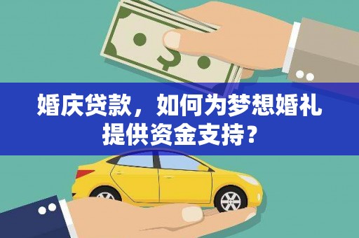 古镇婚庆贷款，如何为梦想婚礼提供资金支持？