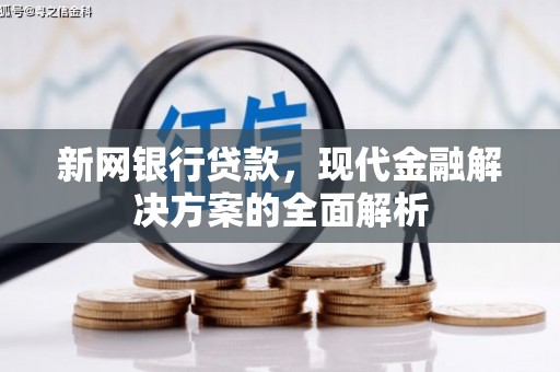 古镇新网银行贷款，现代金融解决方案的全面解析