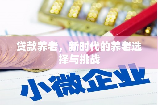 古镇贷款养老，新时代的养老选择与挑战