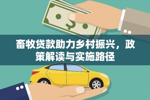古镇畜牧贷款助力乡村振兴，政策解读与实施路径
