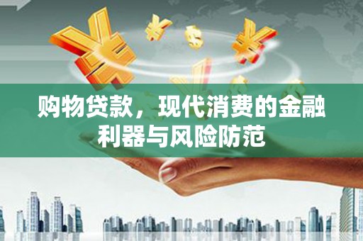 古镇购物贷款，现代消费的金融利器与风险防范