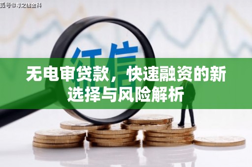 古镇无电审贷款，快速融资的新选择与风险解析