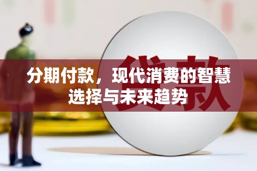 古镇分期付款，现代消费的智慧选择与未来趋势