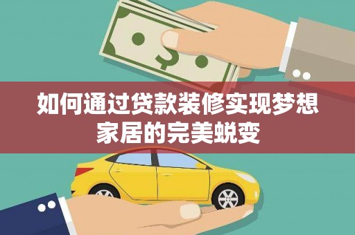 古镇如何通过贷款装修实现梦想家居的完美蜕变