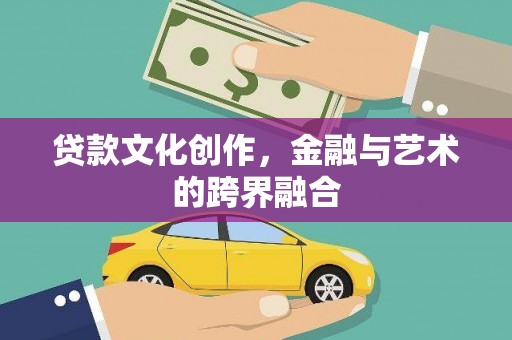 古镇贷款文化创作，金融与艺术的跨界融合