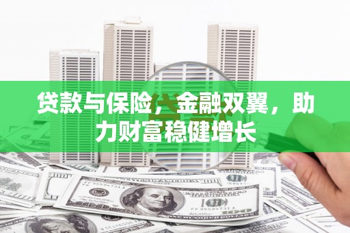 古镇贷款与保险，金融双翼，助力财富稳健增长