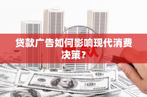 古镇贷款广告如何影响现代消费决策？