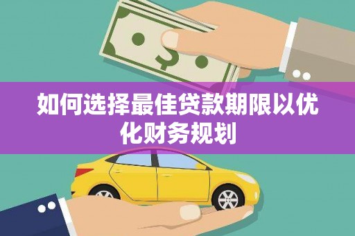 古镇如何选择最佳贷款期限以优化财务规划