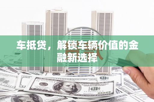 古镇车抵贷，解锁车辆价值的金融新选择