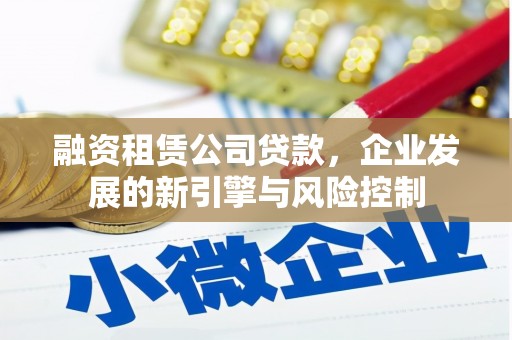 古镇融资租赁公司贷款，企业发展的新引擎与风险控制