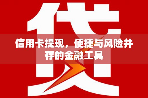 古镇信用卡提现，便捷与风险并存的金融工具