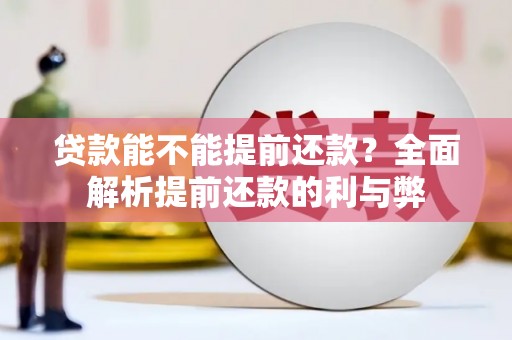 古镇贷款能不能提前还款？全面解析提前还款的利与弊