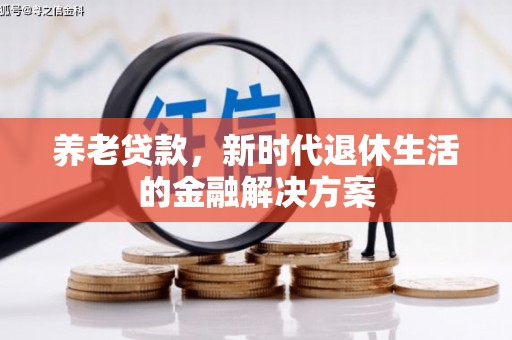 古镇养老贷款，新时代退休生活的金融解决方案