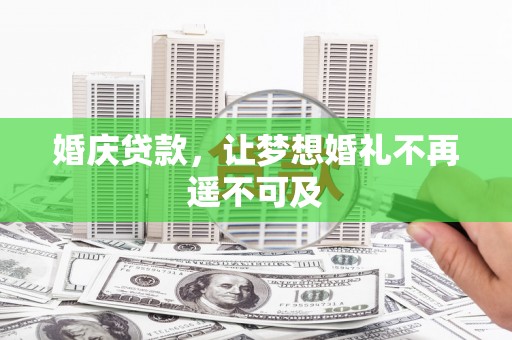 古镇婚庆贷款，让梦想婚礼不再遥不可及