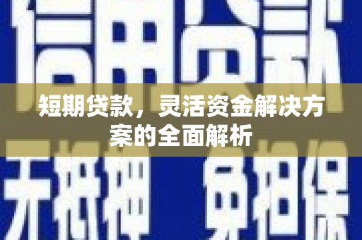 古镇短期贷款，灵活资金解决方案的全面解析