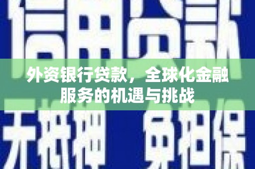 古镇外资银行贷款，全球化金融服务的机遇与挑战