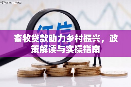 古镇畜牧贷款助力乡村振兴，政策解读与实操指南