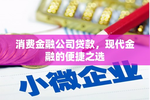 古镇消费金融公司贷款，现代金融的便捷之选