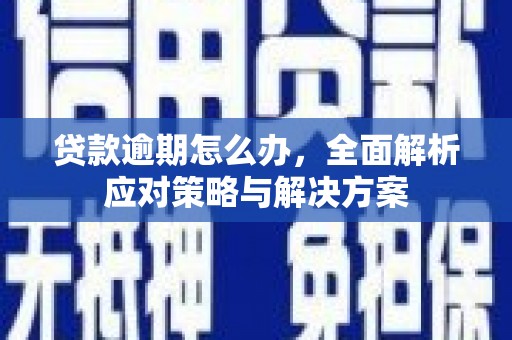 古镇贷款逾期怎么办，全面解析应对策略与解决方案