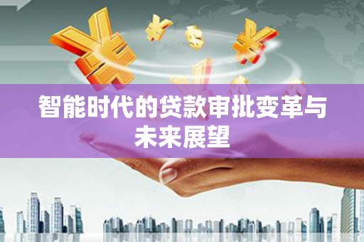 古镇智能时代的贷款审批变革与未来展望